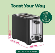 BELLA 2 Slice Toaster. With its extra wide slots and removable crumb tray, it's perfect for busy mornings. Say goodbye to burnt toast and hello to perfectly toasted goodness.